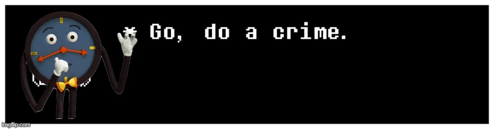 Go, do a crime | image tagged in go do a crime | made w/ Imgflip meme maker