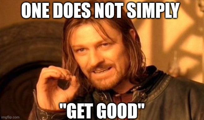 One Does Not Simply Meme | ONE DOES NOT SIMPLY; "GET GOOD" | image tagged in memes,one does not simply | made w/ Imgflip meme maker