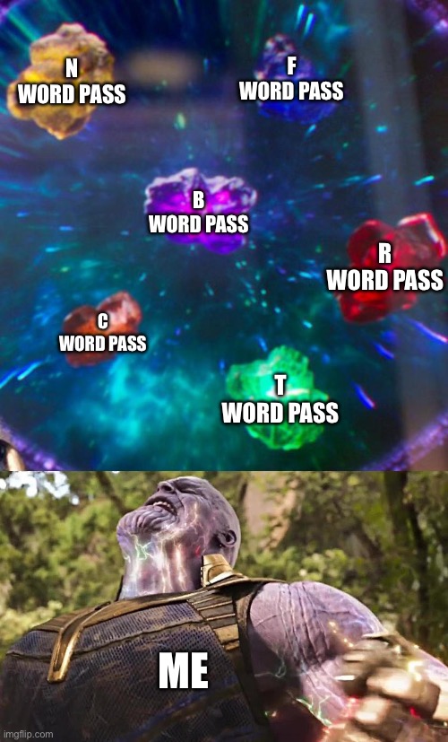 N WORD PASS F WORD PASS B WORD PASS C WORD PASS T WORD PASS R WORD PASS ME | image tagged in thanos infinity stones | made w/ Imgflip meme maker
