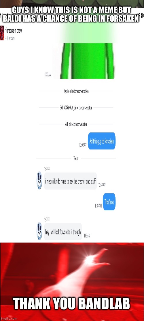 YESSS SIRRRRR | GUYS I KNOW THIS IS NOT A MEME BUT BALDI HAS A CHANCE OF BEING IN FORSAKEN; THANK YOU BANDLAB | image tagged in memes,inhaling seagull | made w/ Imgflip meme maker