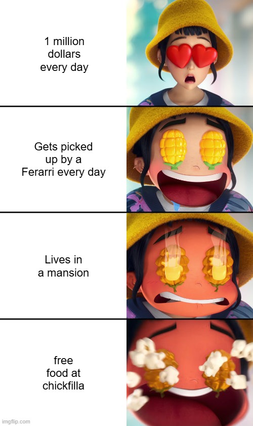 KPop Demon Hunters - Corn Eyes Reaction | 1 million dollars every day; Gets picked up by a Ferarri every day; Lives in a mansion; free food at chickfilla | image tagged in kpop demon hunters - corn eyes reaction | made w/ Imgflip meme maker