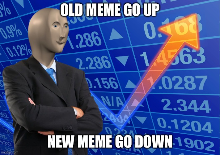 Stonky meme reset ( I’m all for it) | OLD MEME GO UP; NEW MEME GO DOWN | image tagged in stonks without stonks | made w/ Imgflip meme maker