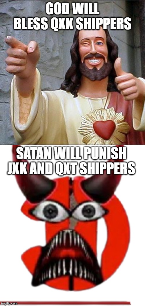 Alphabet Lore ships | GOD WILL BLESS QXK SHIPPERS; SATAN WILL PUNISH JXK AND QXT SHIPPERS | image tagged in memes,buddy christ | made w/ Imgflip meme maker