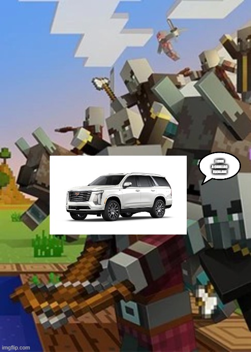 Illagers | I OWN A CADILLAC ESCALADE | image tagged in illagers | made w/ Imgflip meme maker