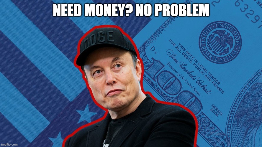 $$$$$$$$$$$$$$$$$$$ | NEED MONEY? NO PROBLEM | image tagged in elon musk | made w/ Imgflip meme maker