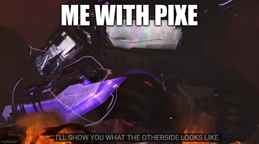 titan TV man "i'll show you what the otherside looks like" | ME WITH PIXE | image tagged in titan tv man i'll show you what the otherside looks like | made w/ Imgflip meme maker