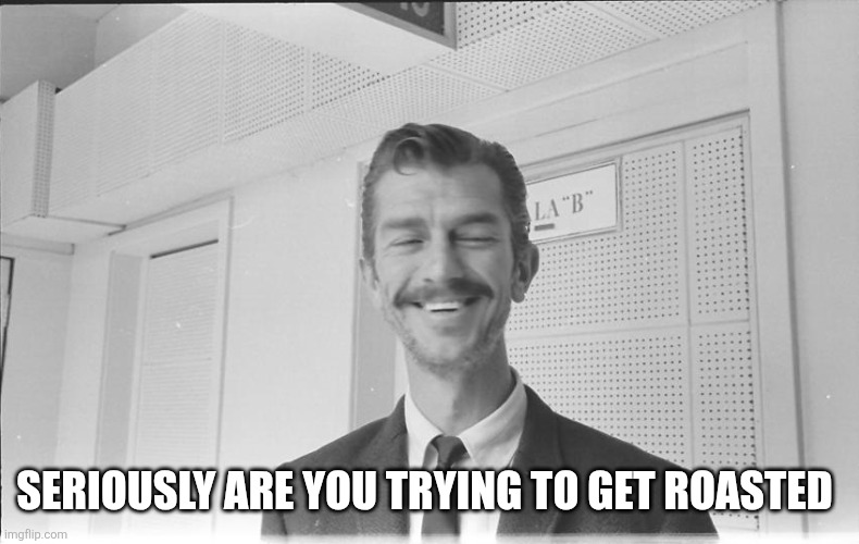 Quintín Bulnes giggling | SERIOUSLY ARE YOU TRYING TO GET ROASTED | image tagged in quint n bulnes giggling | made w/ Imgflip meme maker