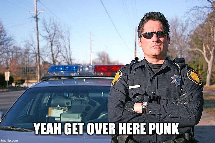 police | YEAH GET OVER HERE PUNK | image tagged in police | made w/ Imgflip meme maker