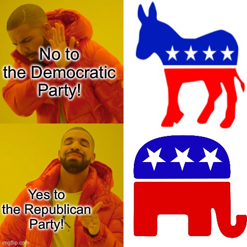 No to the Democratic Party and yes to the Republican Party! | No to the Democratic Party! Yes to the Republican Party! | image tagged in drake hotline bling,democrats,republicans,drake,democratic party,republican party | made w/ Imgflip meme maker