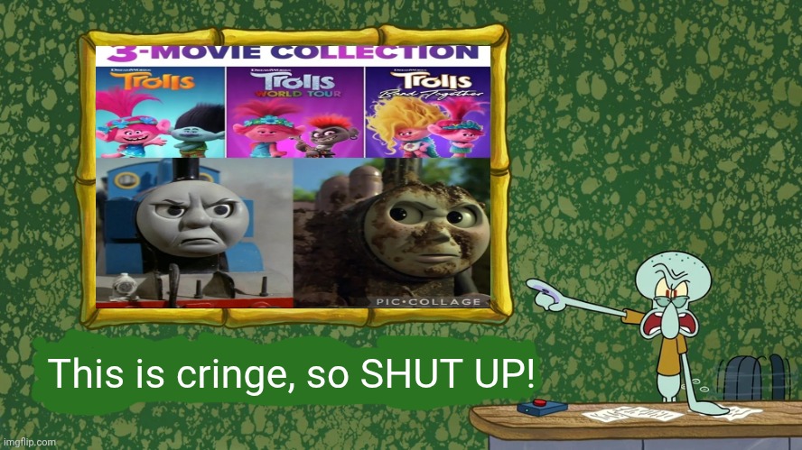 Trolls is Trolls (explanation in comments) | This is cringe, so SHUT UP! | image tagged in squidward says x is horrible,deviantart,cringe,thomas the tank engine,dreamworks,why are you reading the tags | made w/ Imgflip meme maker