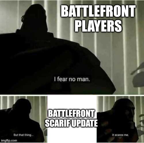 only the real ones will understand | BATTLEFRONT PLAYERS; BATTLEFRONT SCARIF UPDATE | image tagged in i fear no man | made w/ Imgflip meme maker