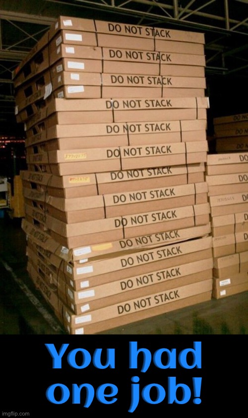 Do Not Stack | You had one job! | image tagged in you had one job just the one,you had one job,you're fired,fail,duhhh dumbass,hilarious memes | made w/ Imgflip meme maker