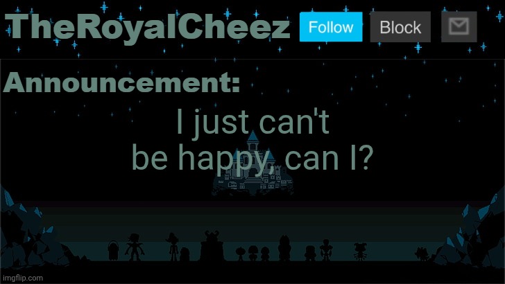 Cheez's Undertale Template | I just can't be happy, can I? | image tagged in cheez's undertale template | made w/ Imgflip meme maker