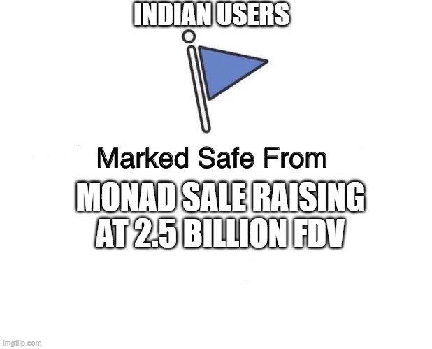Marked Safe From | INDIAN USERS; MONAD SALE RAISING AT 2.5 BILLION FDV | image tagged in marked safe from | made w/ Imgflip meme maker