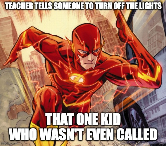 The Teachers Pet | TEACHER TELLS SOMEONE TO TURN OFF THE LIGHTS; THAT ONE KID WHO WASN'T EVEN CALLED | image tagged in the flash | made w/ Imgflip meme maker
