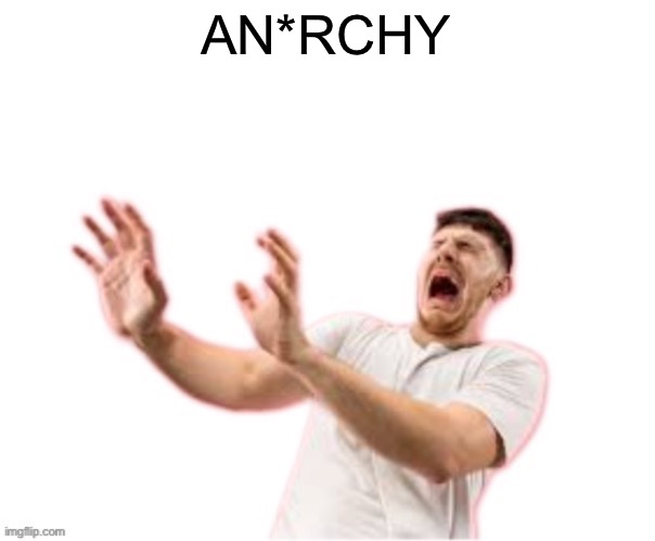 he left all caps on(custom) | AN*RCHY | image tagged in he left all caps on custom | made w/ Imgflip meme maker