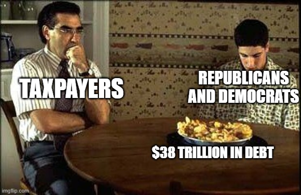 38 and Counting.... | REPUBLICANS AND DEMOCRATS; TAXPAYERS; $38 TRILLION IN DEBT | image tagged in american pie,republicans,democrats,national debt,americans | made w/ Imgflip meme maker