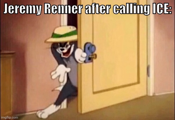 Jeremy "Snitch eye" Renner | Jeremy Renner after calling ICE: | image tagged in tom and jerry,marvel | made w/ Imgflip meme maker