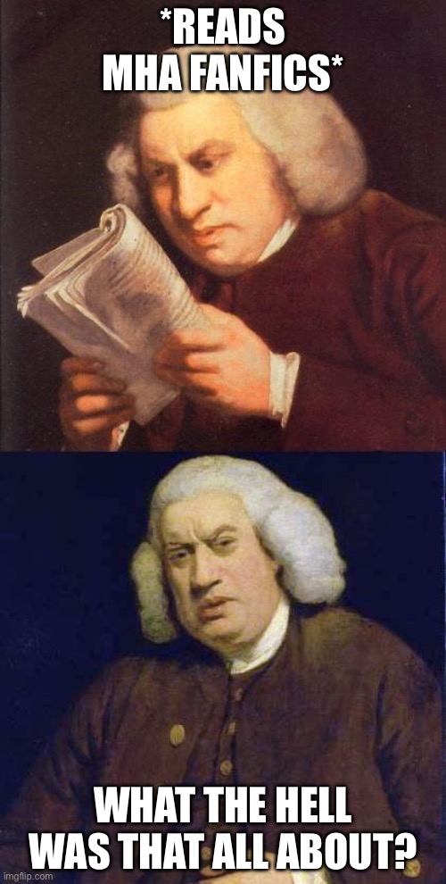 Like why do most of the stories have to be NSFW? | *READS MHA FANFICS*; WHAT THE HELL WAS THAT ALL ABOUT? | image tagged in dafuq did i just read,mha,memes,funny,relatable,oh wow are you actually reading these tags | made w/ Imgflip meme maker