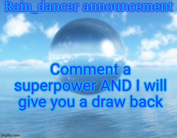 Only I can give a drawback | Comment a superpower AND I will give you a draw back | image tagged in rain | made w/ Imgflip meme maker
