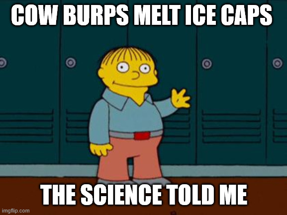 The Science | COW BURPS MELT ICE CAPS; THE SCIENCE TOLD ME | image tagged in ralph wiggum | made w/ Imgflip meme maker
