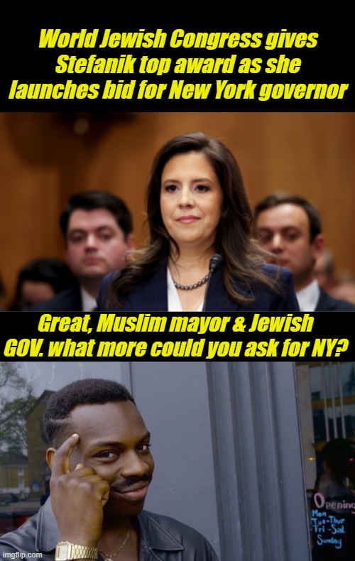 AS NY slips silently into the 7th century, smart people are leaving. The New Jerusalem | World Jewish Congress gives Stefanik top award as she launches bid for New York governor; Great, Muslim mayor & Jewish GOV. what more could you ask for NY? | image tagged in memes,roll safe think about it | made w/ Imgflip meme maker