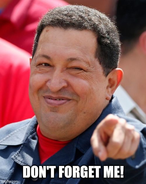 Chavez Meme | DON'T FORGET ME! | image tagged in memes,chavez | made w/ Imgflip meme maker