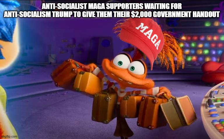 Anti socialist MAGA | ANTI-SOCIALIST MAGA SUPPORTERS WAITING FOR ANTI-SOCIALISM TRUMP TO GIVE THEM THEIR $2,000 GOVERNMENT HANDOUT | image tagged in trump,donald trump,maga,conservative,nevertrump,socialism | made w/ Imgflip meme maker