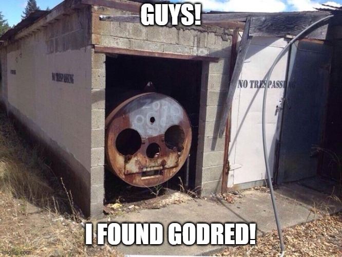 Thomas the Tank Engine  | GUYS! I FOUND GODRED! | image tagged in thomas the tank engine | made w/ Imgflip meme maker