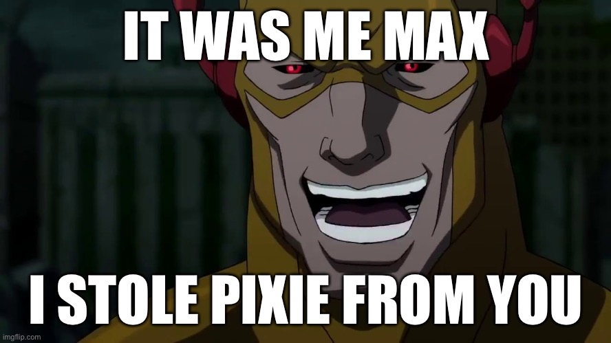 It was me, Barry | IT WAS ME MAX; I STOLE PIXIE FROM YOU | image tagged in it was me barry | made w/ Imgflip meme maker