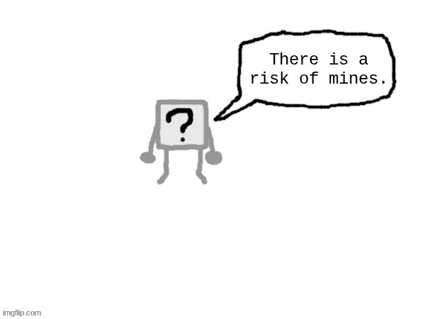 Unused Question Mark from Minesweeper | There is a risk of mines. | made w/ Imgflip meme maker