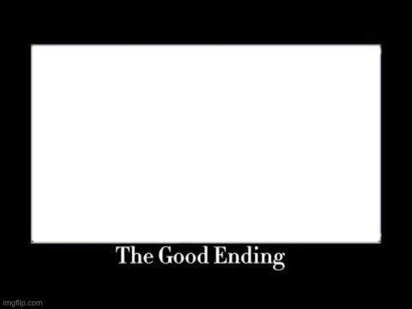 image tagged in the good ending | made w/ Imgflip meme maker