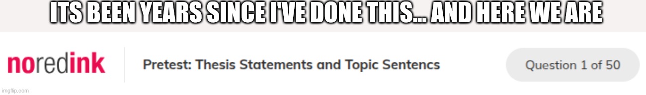 50 questions bro... | ITS BEEN YEARS SINCE I'VE DONE THIS... AND HERE WE ARE | made w/ Imgflip meme maker