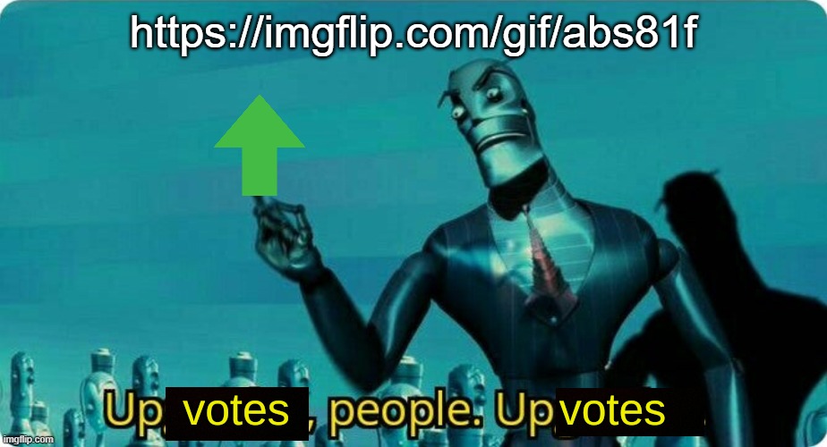 Upvotes people, upvotes. | https://imgflip.com/gif/abs81f | image tagged in upvotes people upvotes | made w/ Imgflip meme maker