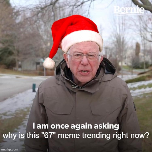 Just stop it. | why is this "67" meme trending right now? | image tagged in memes,bernie i am once again asking for your support | made w/ Imgflip meme maker