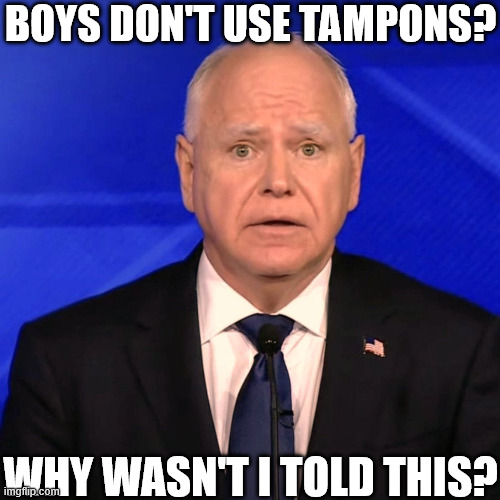 Tim Walz Debate 2024 | BOYS DON'T USE TAMPONS? WHY WASN'T I TOLD THIS? | image tagged in tim walz debate 2024 | made w/ Imgflip meme maker