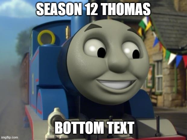 Thomas the tank engine Reaction 1 | SEASON 12 THOMAS; BOTTOM TEXT | image tagged in thomas the tank engine reaction 1 | made w/ Imgflip meme maker