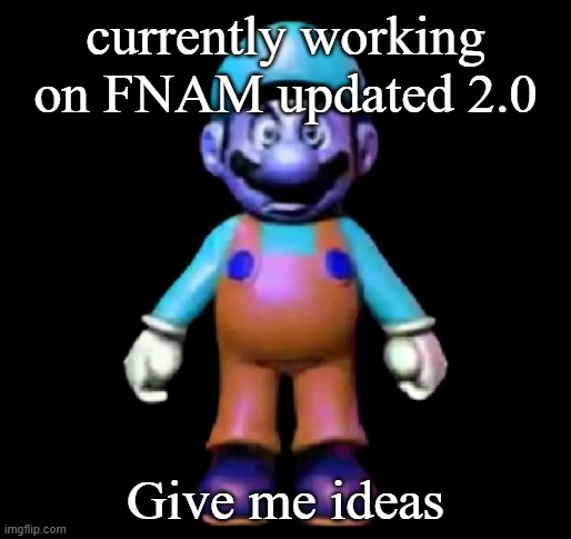Urio | currently working on FNAM updated 2.0; Give me ideas | image tagged in urio | made w/ Imgflip meme maker