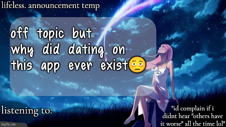 lifeless. announcement template | off topic but why did dating on this app ever exist🫩 | image tagged in lifeless announcement template | made w/ Imgflip meme maker