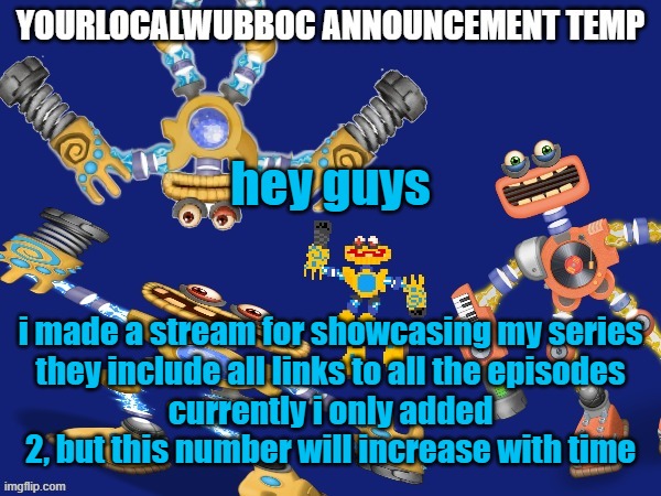 YourLocalWubboc Announcement Temp | hey guys; i made a stream for showcasing my series
they include all links to all the episodes
currently i only added 2, but this number will increase with time | image tagged in yourlocalwubboc announcement temp | made w/ Imgflip meme maker