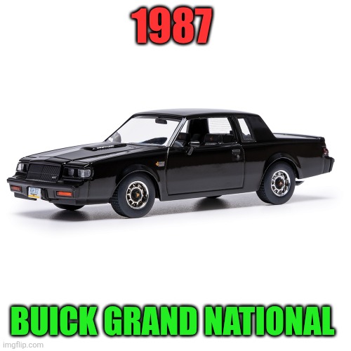 1987 Buick Grand National | 1987; BUICK GRAND NATIONAL | made w/ Imgflip meme maker