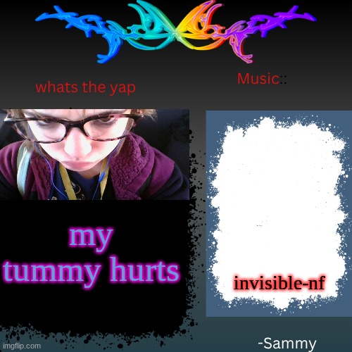 sam's shit temp | invisible-nf; my tummy hurts | image tagged in sam's shit temp | made w/ Imgflip meme maker