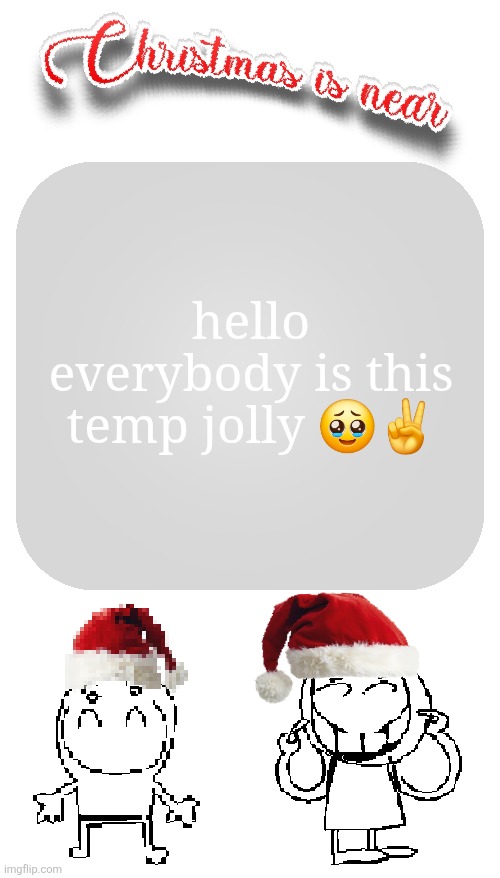 Christmas is near | hello everybody is this temp jolly 🥹✌️ | image tagged in christmas is near | made w/ Imgflip meme maker