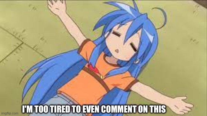 I'M TOO TIRED TO EVEN COMMENT ON THIS | image tagged in burned out anime girl | made w/ Imgflip meme maker