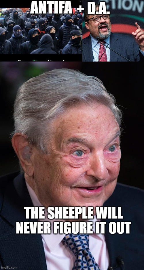 ANTIFA; +; D.A. THE SHEEPLE WILL NEVER FIGURE IT OUT | image tagged in antifa,alvin bragg,evil george soros | made w/ Imgflip meme maker