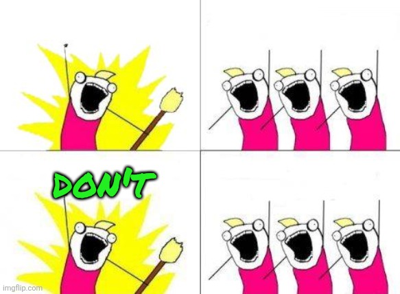 What Do We Want | don't | image tagged in memes,what do we want | made w/ Imgflip meme maker