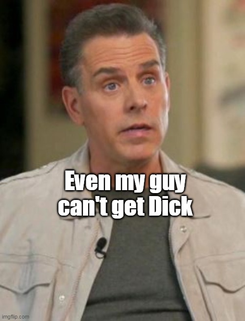 Even my guy can't get Dick | made w/ Imgflip meme maker