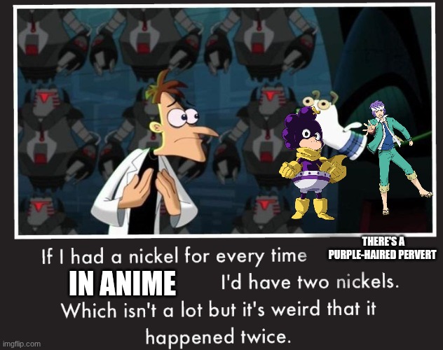 Doof If I had a Nickel | THERE'S A PURPLE-HAIRED PERVERT; IN ANIME | image tagged in doof if i had a nickel | made w/ Imgflip meme maker
