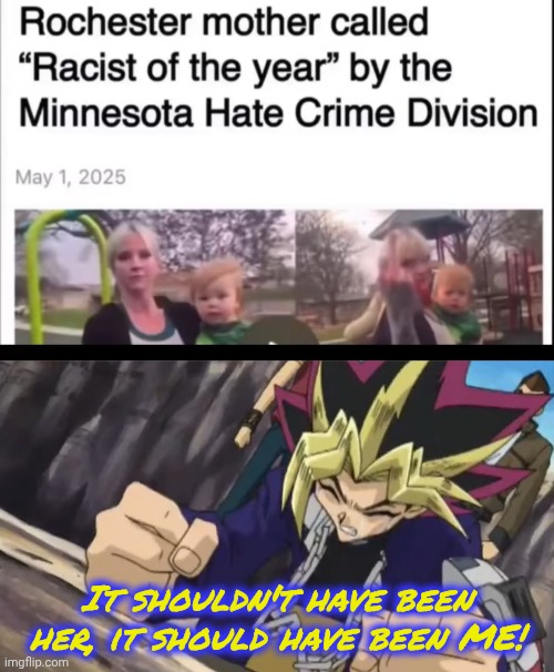 It's like everyone ignores me! :'( | It shouldn't have been her, it should have been ME! | image tagged in it should have been me | made w/ Imgflip meme maker