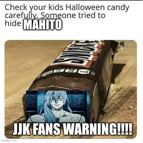 Check your kids Halloween candy carefully. Someone tried to hide | MAHITO; JJK FANS WARNING!!!! | image tagged in check your kids halloween candy carefully someone tried to hide | made w/ Imgflip meme maker